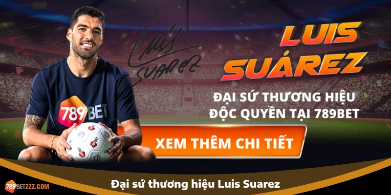 Tầm quan trọng của đại sứ thương hiệu Luis Suarez với bóng đá thế giới