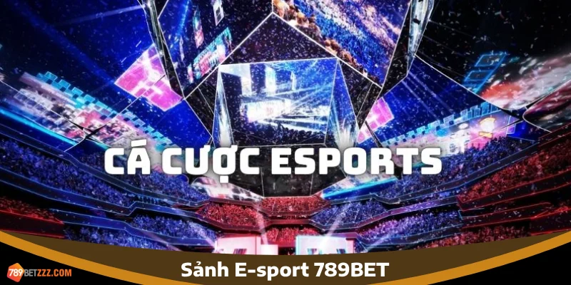 Đắm chìm với công nghệ đỉnh cao tại sảnh E-sport 789BET