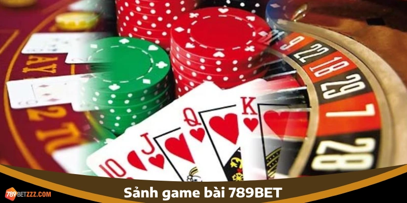 Sảnh game bài - Top game 789BET đắm chìm trong các ván bài đặc sắc