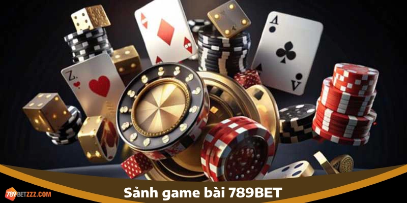 Sảnh game bài - Top game 789BET đắm chìm trong các ván bài đặc sắc